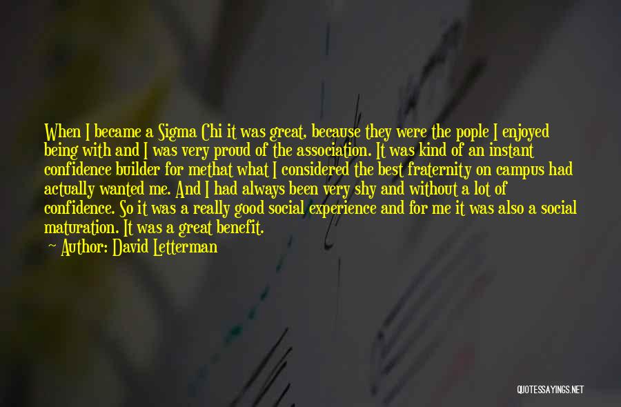 David Letterman Quotes: When I Became A Sigma Chi It Was Great, Because They Were The Pople I Enjoyed Being With And I