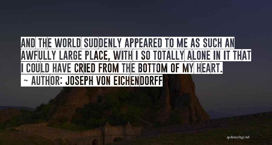 Joseph Von Eichendorff Quotes: And The World Suddenly Appeared To Me As Such An Awfully Large Place, With I So Totally Alone In It