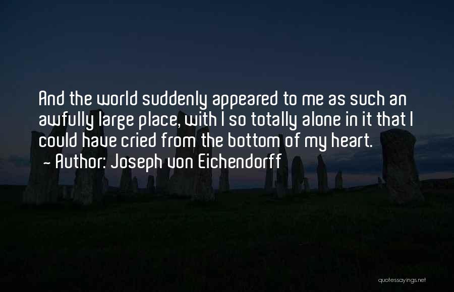 Joseph Von Eichendorff Quotes: And The World Suddenly Appeared To Me As Such An Awfully Large Place, With I So Totally Alone In It