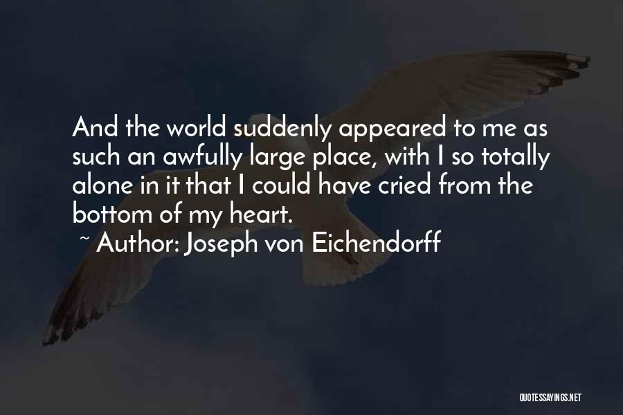 Joseph Von Eichendorff Quotes: And The World Suddenly Appeared To Me As Such An Awfully Large Place, With I So Totally Alone In It