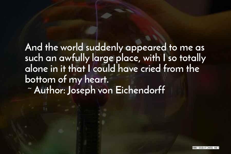 Joseph Von Eichendorff Quotes: And The World Suddenly Appeared To Me As Such An Awfully Large Place, With I So Totally Alone In It