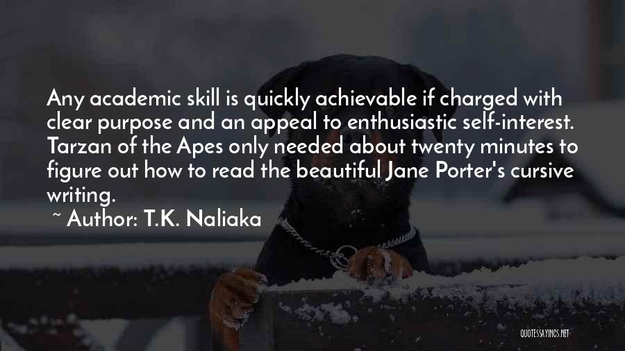 T.K. Naliaka Quotes: Any Academic Skill Is Quickly Achievable If Charged With Clear Purpose And An Appeal To Enthusiastic Self-interest. Tarzan Of The