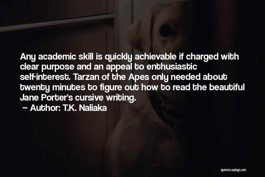 T.K. Naliaka Quotes: Any Academic Skill Is Quickly Achievable If Charged With Clear Purpose And An Appeal To Enthusiastic Self-interest. Tarzan Of The