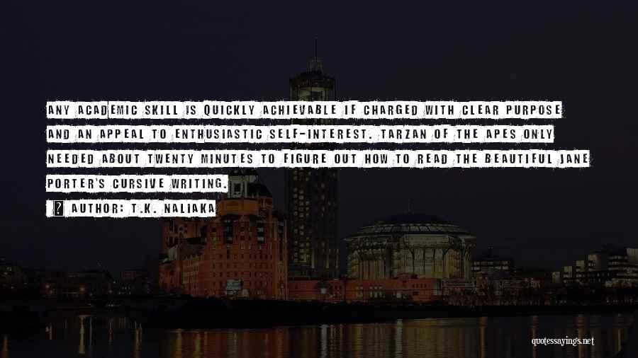 T.K. Naliaka Quotes: Any Academic Skill Is Quickly Achievable If Charged With Clear Purpose And An Appeal To Enthusiastic Self-interest. Tarzan Of The