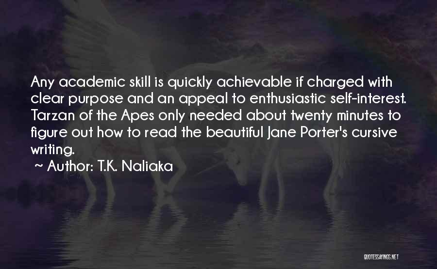 T.K. Naliaka Quotes: Any Academic Skill Is Quickly Achievable If Charged With Clear Purpose And An Appeal To Enthusiastic Self-interest. Tarzan Of The