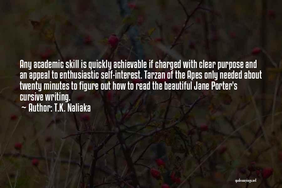 T.K. Naliaka Quotes: Any Academic Skill Is Quickly Achievable If Charged With Clear Purpose And An Appeal To Enthusiastic Self-interest. Tarzan Of The