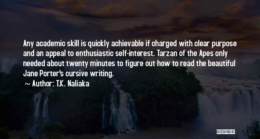 T.K. Naliaka Quotes: Any Academic Skill Is Quickly Achievable If Charged With Clear Purpose And An Appeal To Enthusiastic Self-interest. Tarzan Of The