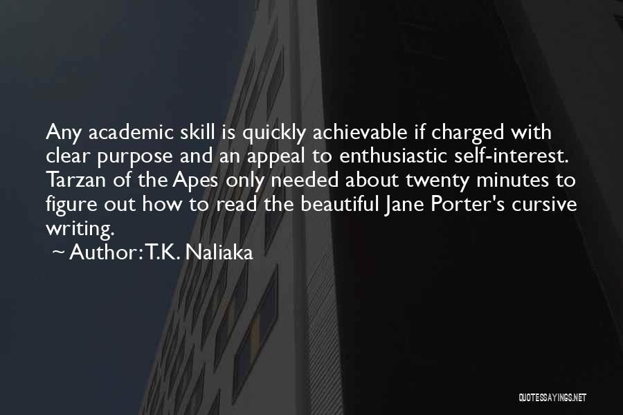 T.K. Naliaka Quotes: Any Academic Skill Is Quickly Achievable If Charged With Clear Purpose And An Appeal To Enthusiastic Self-interest. Tarzan Of The