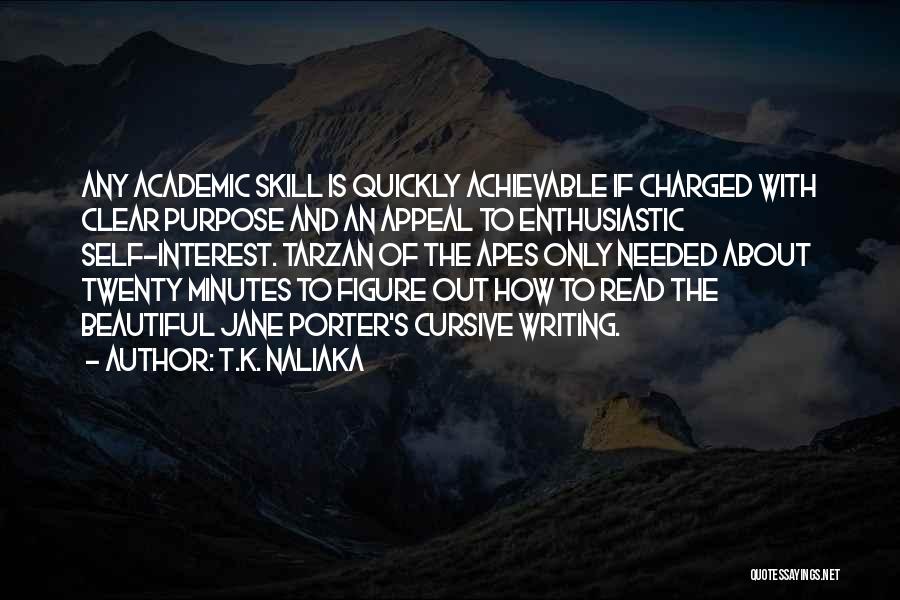 T.K. Naliaka Quotes: Any Academic Skill Is Quickly Achievable If Charged With Clear Purpose And An Appeal To Enthusiastic Self-interest. Tarzan Of The