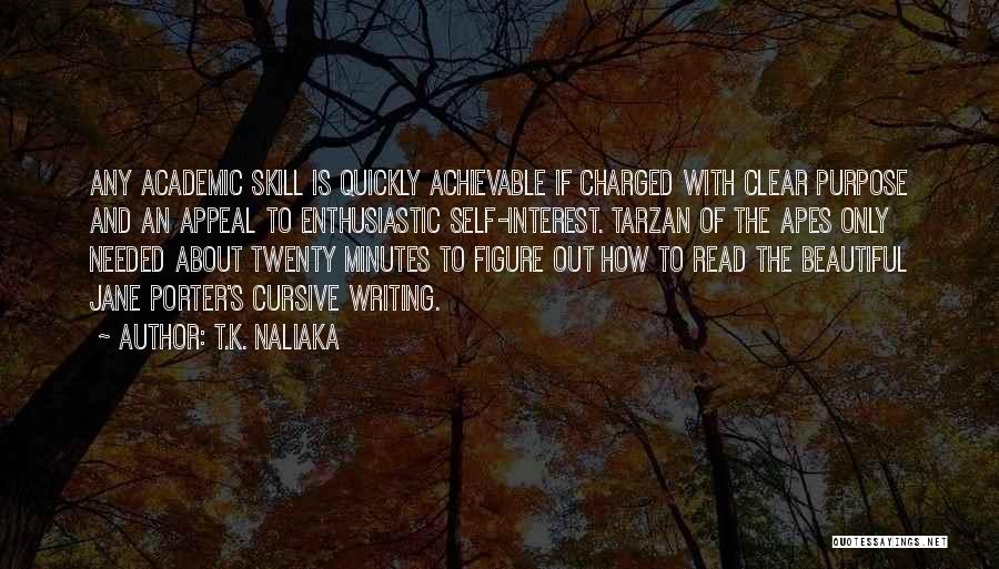 T.K. Naliaka Quotes: Any Academic Skill Is Quickly Achievable If Charged With Clear Purpose And An Appeal To Enthusiastic Self-interest. Tarzan Of The