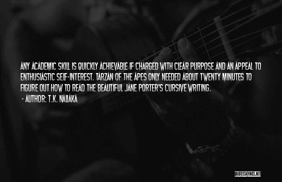 T.K. Naliaka Quotes: Any Academic Skill Is Quickly Achievable If Charged With Clear Purpose And An Appeal To Enthusiastic Self-interest. Tarzan Of The