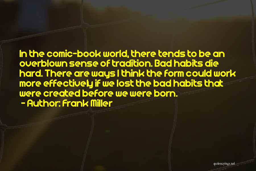 Frank Miller Quotes: In The Comic-book World, There Tends To Be An Overblown Sense Of Tradition. Bad Habits Die Hard. There Are Ways