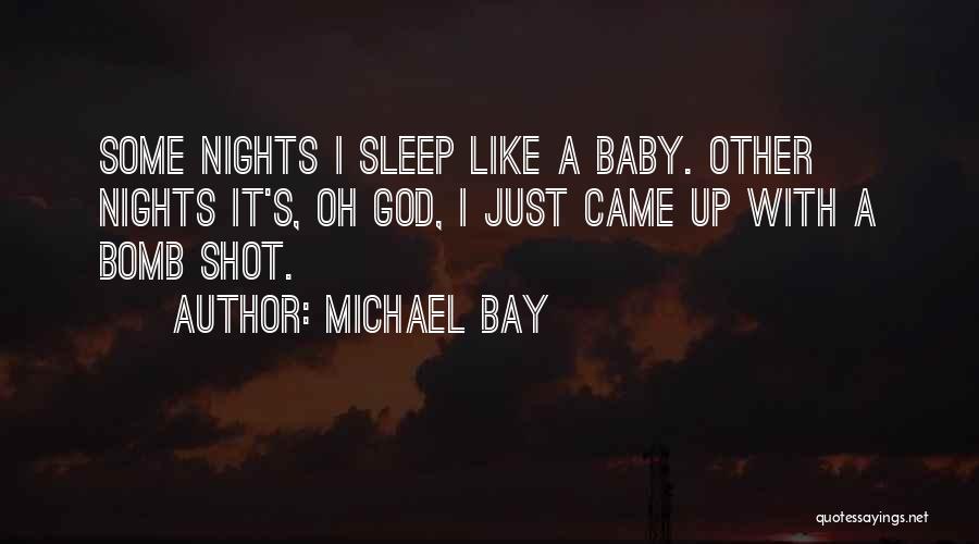 Michael Bay Quotes: Some Nights I Sleep Like A Baby. Other Nights It's, Oh God, I Just Came Up With A Bomb Shot.