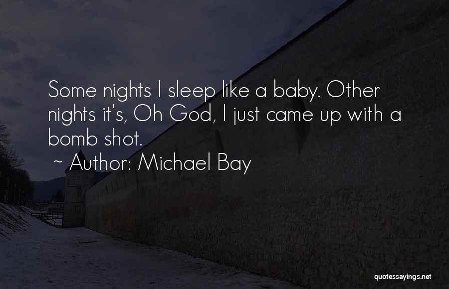 Michael Bay Quotes: Some Nights I Sleep Like A Baby. Other Nights It's, Oh God, I Just Came Up With A Bomb Shot.