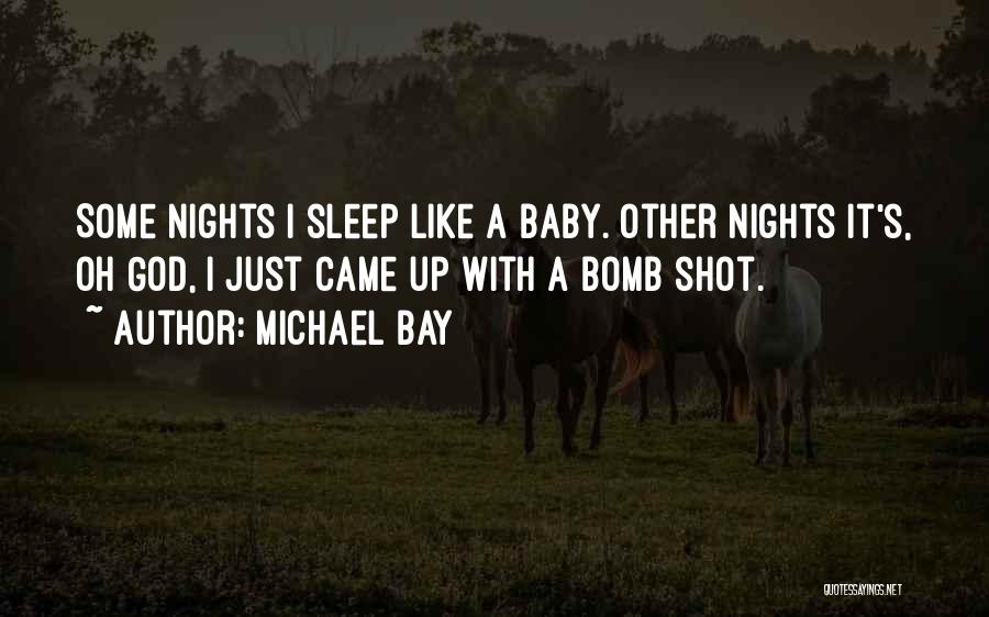 Michael Bay Quotes: Some Nights I Sleep Like A Baby. Other Nights It's, Oh God, I Just Came Up With A Bomb Shot.