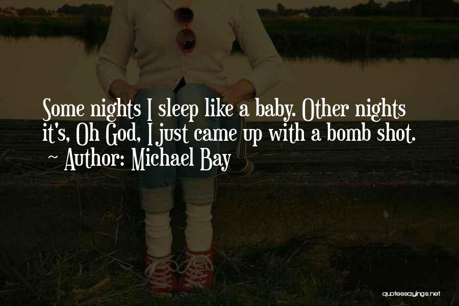 Michael Bay Quotes: Some Nights I Sleep Like A Baby. Other Nights It's, Oh God, I Just Came Up With A Bomb Shot.