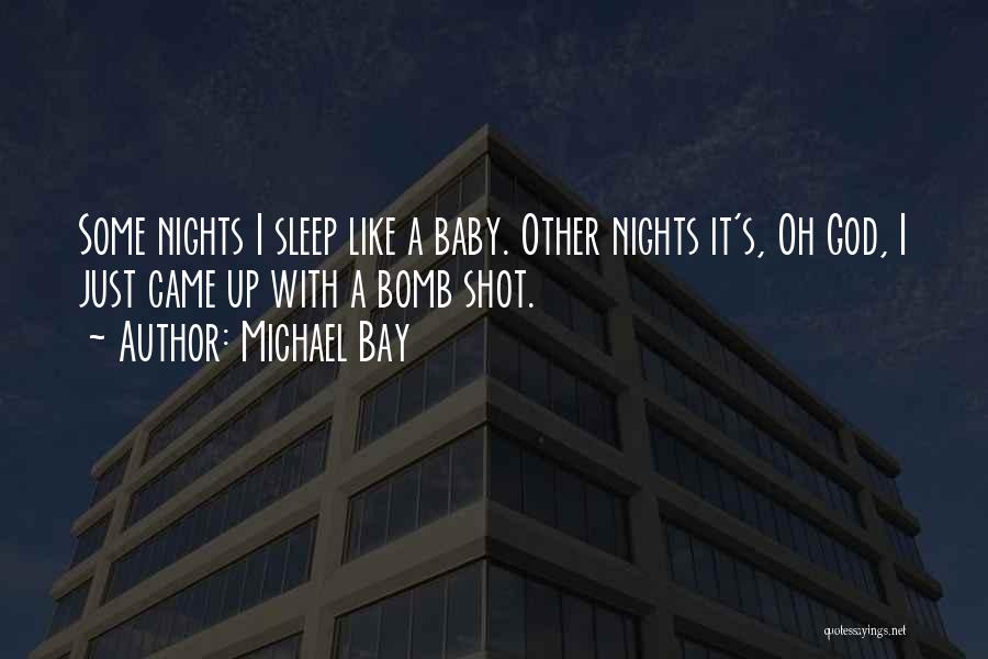 Michael Bay Quotes: Some Nights I Sleep Like A Baby. Other Nights It's, Oh God, I Just Came Up With A Bomb Shot.