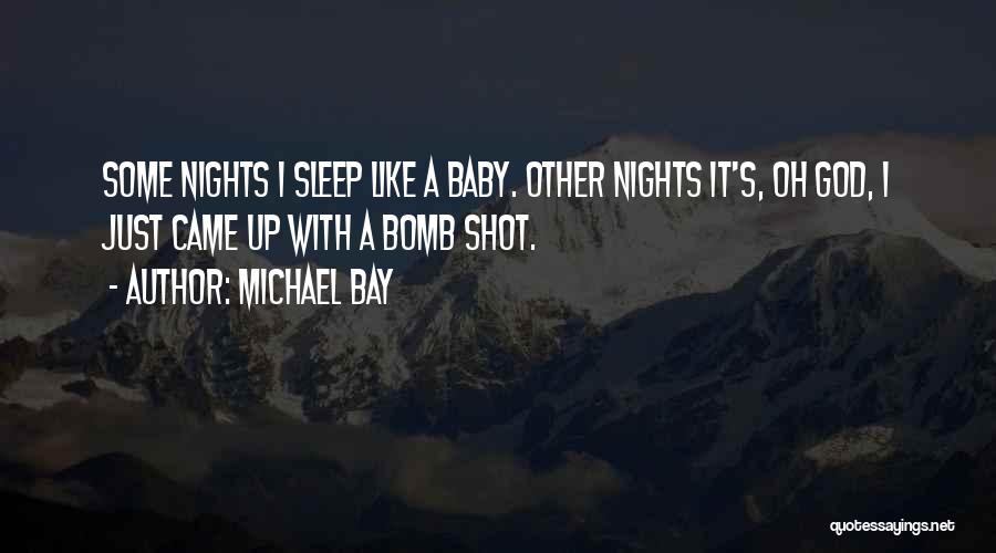 Michael Bay Quotes: Some Nights I Sleep Like A Baby. Other Nights It's, Oh God, I Just Came Up With A Bomb Shot.