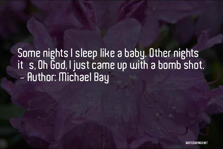 Michael Bay Quotes: Some Nights I Sleep Like A Baby. Other Nights It's, Oh God, I Just Came Up With A Bomb Shot.