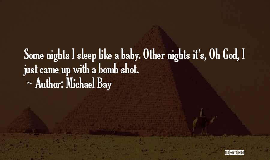 Michael Bay Quotes: Some Nights I Sleep Like A Baby. Other Nights It's, Oh God, I Just Came Up With A Bomb Shot.