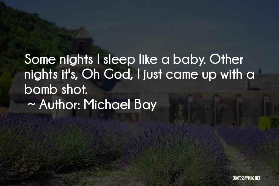 Michael Bay Quotes: Some Nights I Sleep Like A Baby. Other Nights It's, Oh God, I Just Came Up With A Bomb Shot.