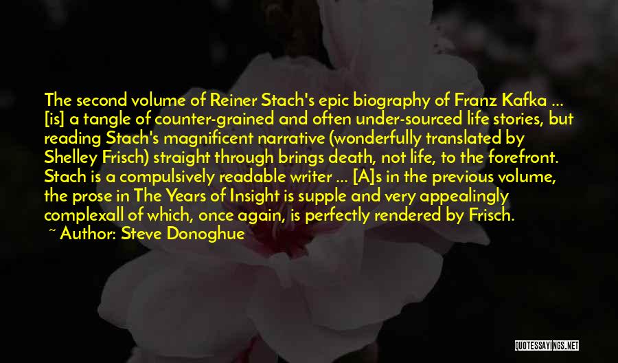 Steve Donoghue Quotes: The Second Volume Of Reiner Stach's Epic Biography Of Franz Kafka ... [is] A Tangle Of Counter-grained And Often Under-sourced