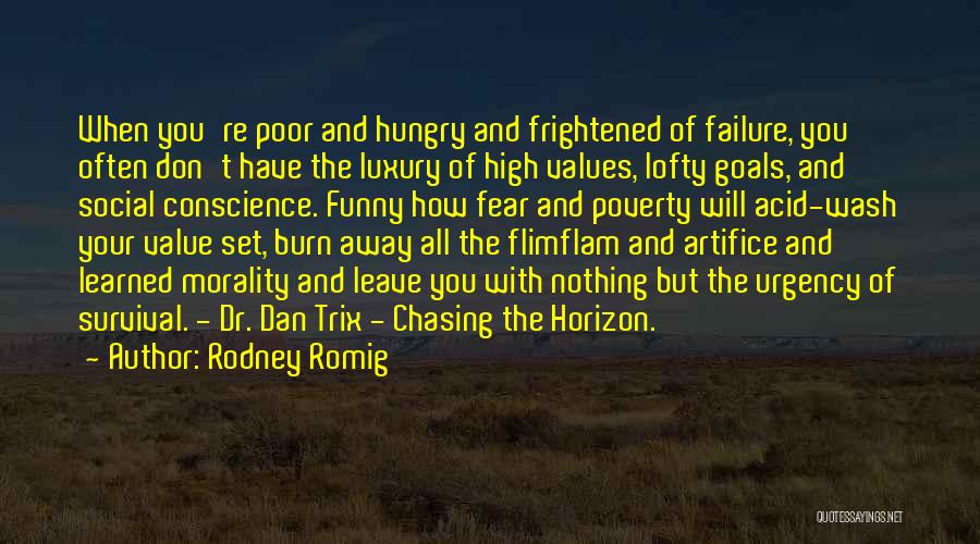 Rodney Romig Quotes: When You're Poor And Hungry And Frightened Of Failure, You Often Don't Have The Luxury Of High Values, Lofty Goals,