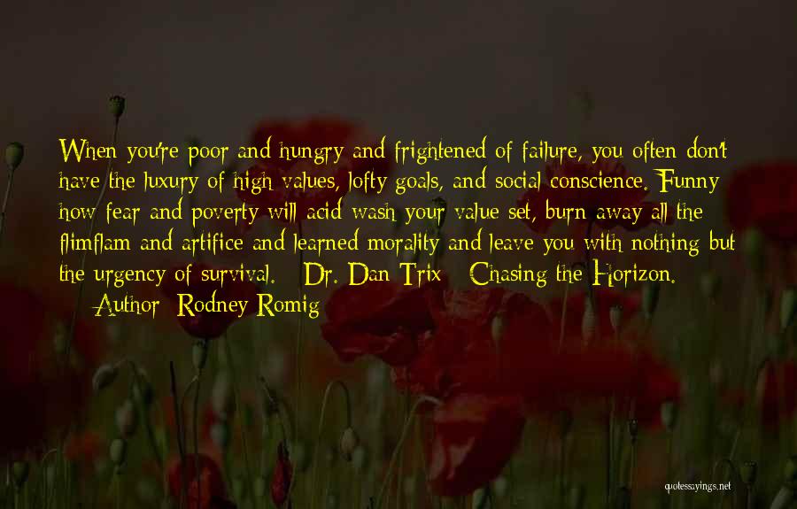 Rodney Romig Quotes: When You're Poor And Hungry And Frightened Of Failure, You Often Don't Have The Luxury Of High Values, Lofty Goals,