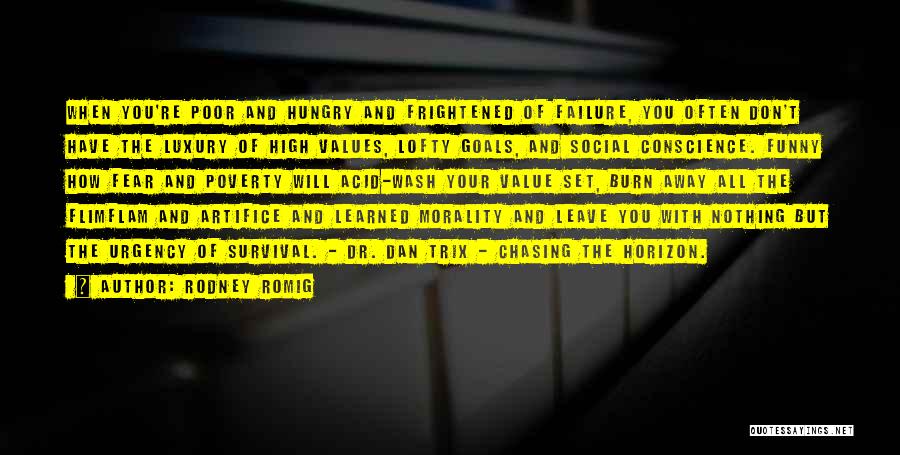 Rodney Romig Quotes: When You're Poor And Hungry And Frightened Of Failure, You Often Don't Have The Luxury Of High Values, Lofty Goals,