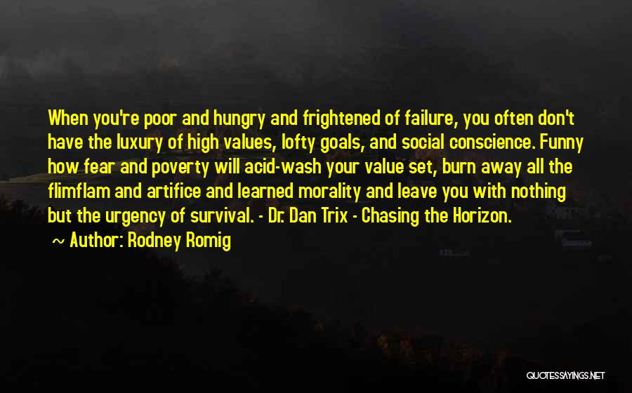 Rodney Romig Quotes: When You're Poor And Hungry And Frightened Of Failure, You Often Don't Have The Luxury Of High Values, Lofty Goals,