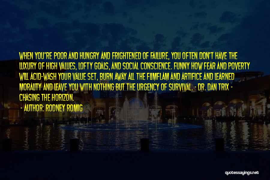 Rodney Romig Quotes: When You're Poor And Hungry And Frightened Of Failure, You Often Don't Have The Luxury Of High Values, Lofty Goals,