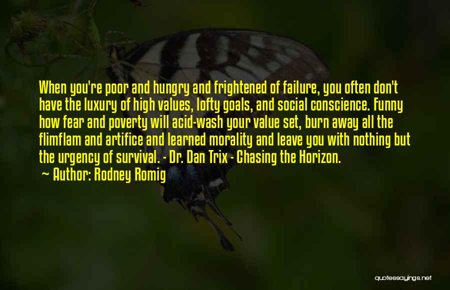 Rodney Romig Quotes: When You're Poor And Hungry And Frightened Of Failure, You Often Don't Have The Luxury Of High Values, Lofty Goals,