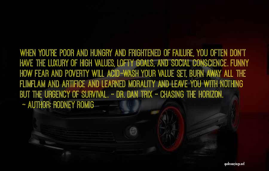 Rodney Romig Quotes: When You're Poor And Hungry And Frightened Of Failure, You Often Don't Have The Luxury Of High Values, Lofty Goals,