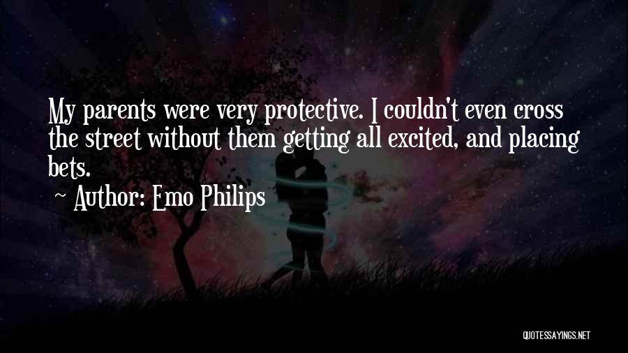 Emo Philips Quotes: My Parents Were Very Protective. I Couldn't Even Cross The Street Without Them Getting All Excited, And Placing Bets.