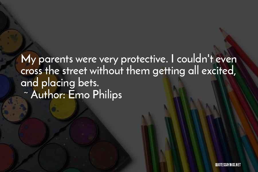 Emo Philips Quotes: My Parents Were Very Protective. I Couldn't Even Cross The Street Without Them Getting All Excited, And Placing Bets.