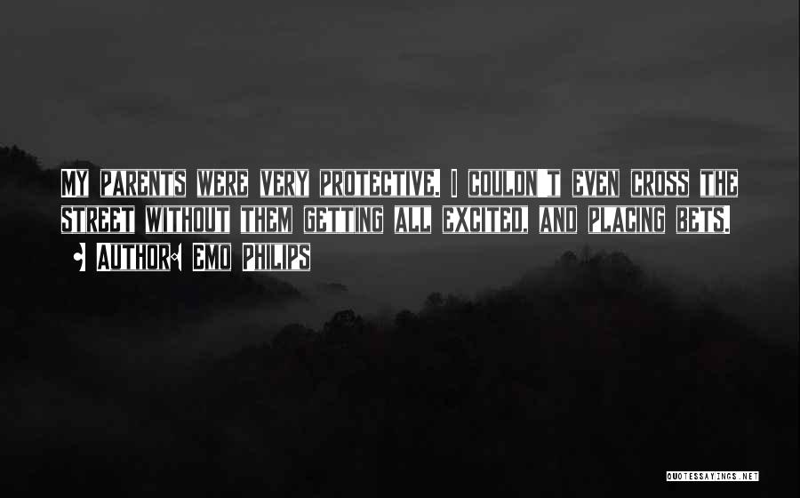 Emo Philips Quotes: My Parents Were Very Protective. I Couldn't Even Cross The Street Without Them Getting All Excited, And Placing Bets.