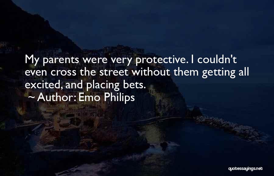 Emo Philips Quotes: My Parents Were Very Protective. I Couldn't Even Cross The Street Without Them Getting All Excited, And Placing Bets.