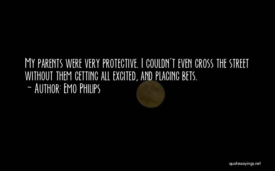 Emo Philips Quotes: My Parents Were Very Protective. I Couldn't Even Cross The Street Without Them Getting All Excited, And Placing Bets.