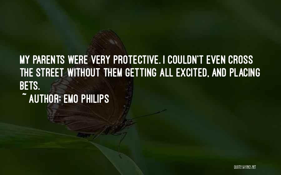 Emo Philips Quotes: My Parents Were Very Protective. I Couldn't Even Cross The Street Without Them Getting All Excited, And Placing Bets.