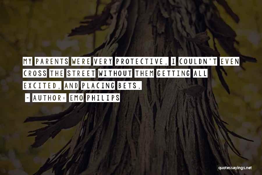 Emo Philips Quotes: My Parents Were Very Protective. I Couldn't Even Cross The Street Without Them Getting All Excited, And Placing Bets.