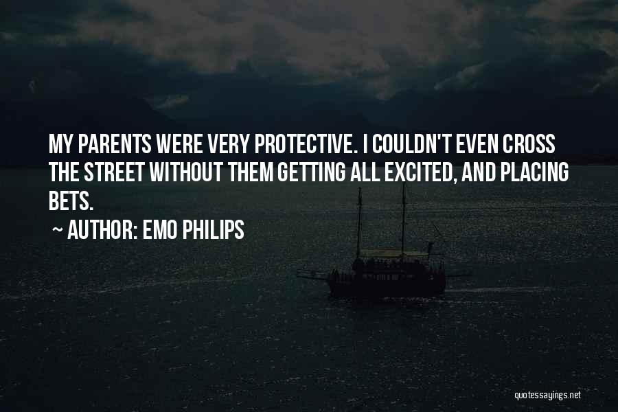 Emo Philips Quotes: My Parents Were Very Protective. I Couldn't Even Cross The Street Without Them Getting All Excited, And Placing Bets.