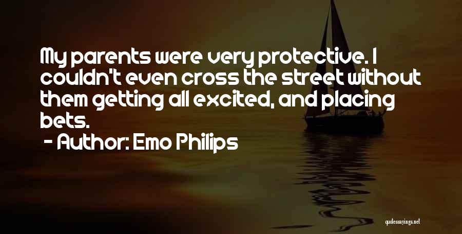 Emo Philips Quotes: My Parents Were Very Protective. I Couldn't Even Cross The Street Without Them Getting All Excited, And Placing Bets.