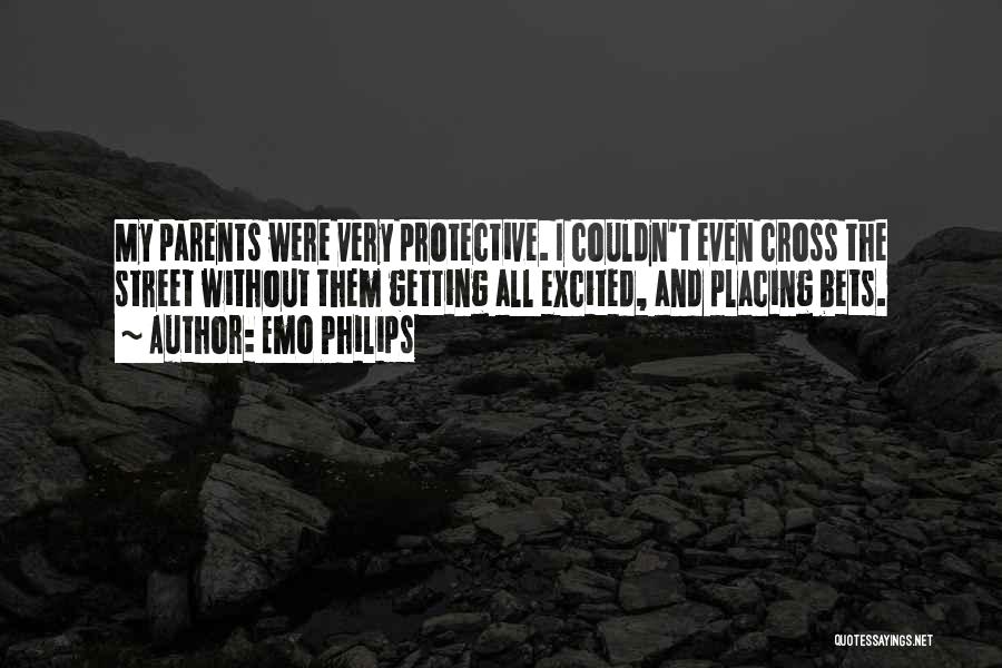 Emo Philips Quotes: My Parents Were Very Protective. I Couldn't Even Cross The Street Without Them Getting All Excited, And Placing Bets.