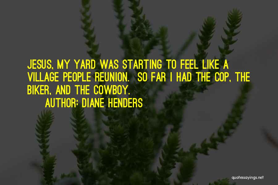 Diane Henders Quotes: Jesus, My Yard Was Starting To Feel Like A Village People Reunion. So Far I Had The Cop, The Biker,