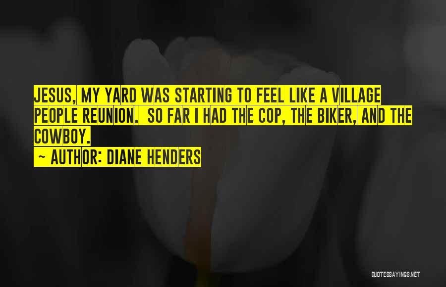 Diane Henders Quotes: Jesus, My Yard Was Starting To Feel Like A Village People Reunion. So Far I Had The Cop, The Biker,