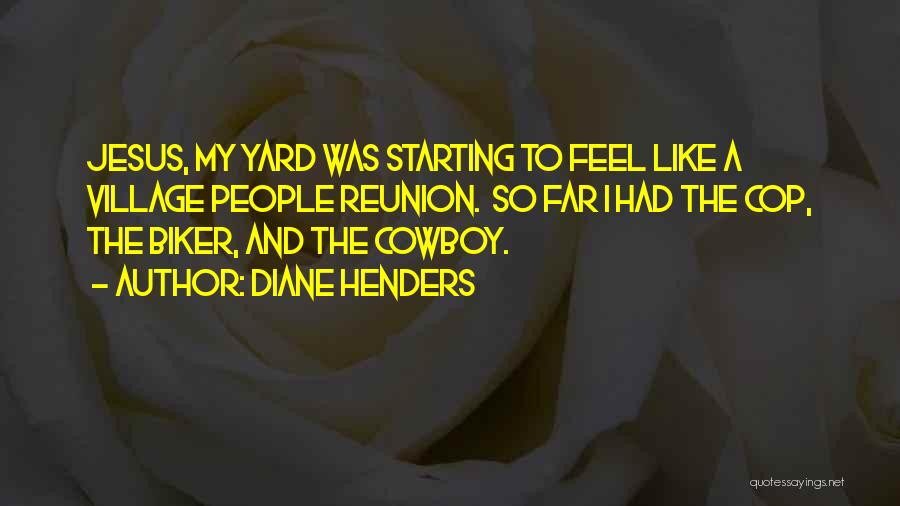 Diane Henders Quotes: Jesus, My Yard Was Starting To Feel Like A Village People Reunion. So Far I Had The Cop, The Biker,