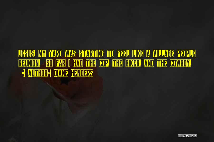Diane Henders Quotes: Jesus, My Yard Was Starting To Feel Like A Village People Reunion. So Far I Had The Cop, The Biker,