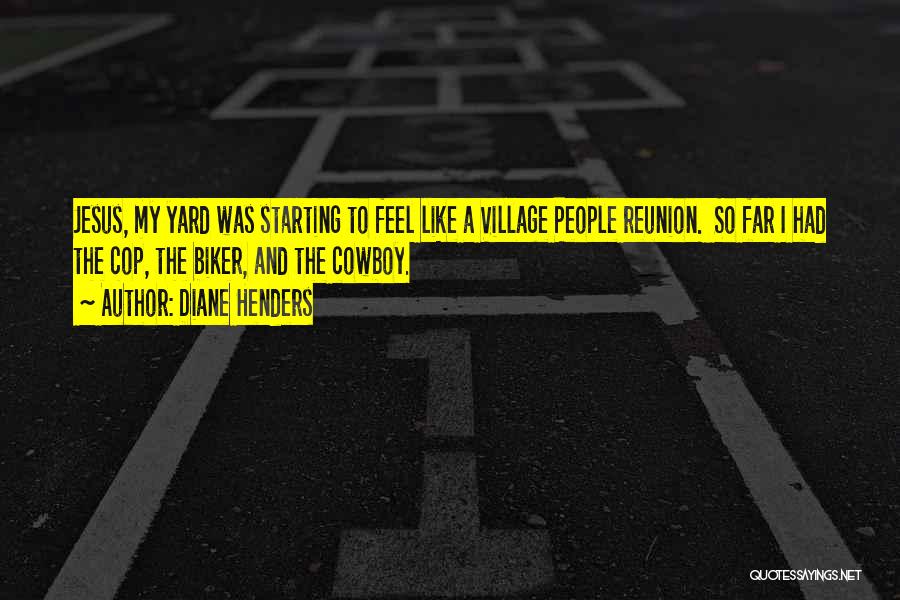 Diane Henders Quotes: Jesus, My Yard Was Starting To Feel Like A Village People Reunion. So Far I Had The Cop, The Biker,