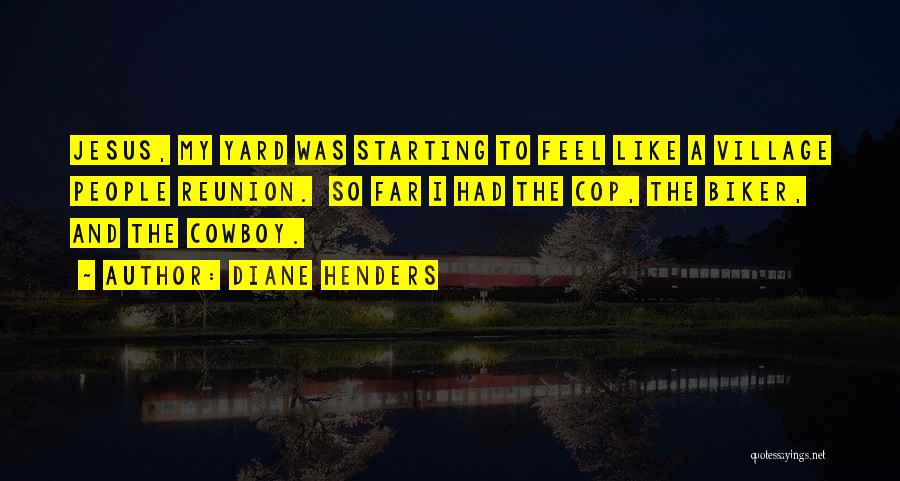 Diane Henders Quotes: Jesus, My Yard Was Starting To Feel Like A Village People Reunion. So Far I Had The Cop, The Biker,