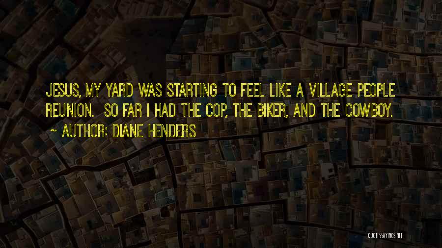 Diane Henders Quotes: Jesus, My Yard Was Starting To Feel Like A Village People Reunion. So Far I Had The Cop, The Biker,